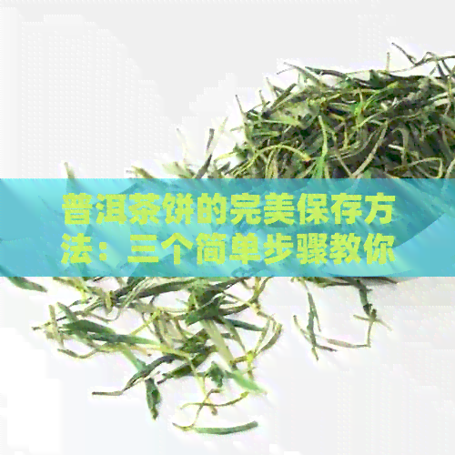 普洱茶饼的完美保存方法：三个简单步骤教你如何存放茶饼