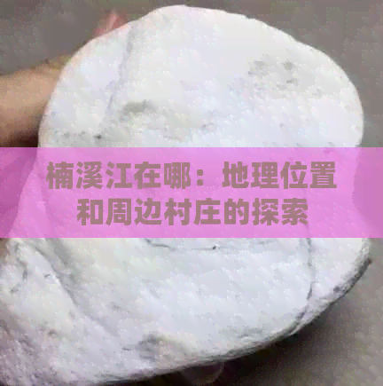 楠溪江在哪：地理位置和周边村庄的探索