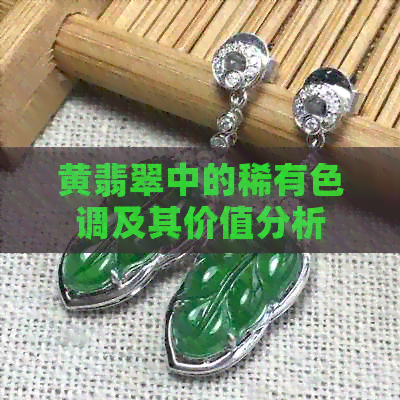 黄翡翠中的稀有色调及其价值分析