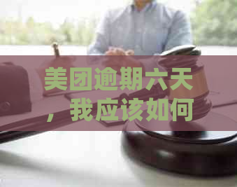 美团逾期六天，我应该如何处理？需要向当地报告吗？