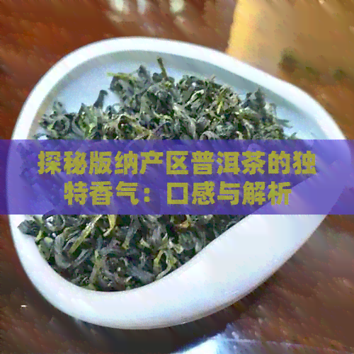 探秘版纳产区普洱茶的独特香气：口感与解析