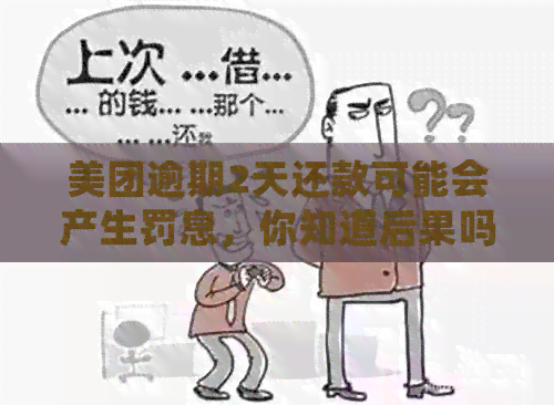 美团逾期2天还款可能会产生罚息，你知道后果吗？