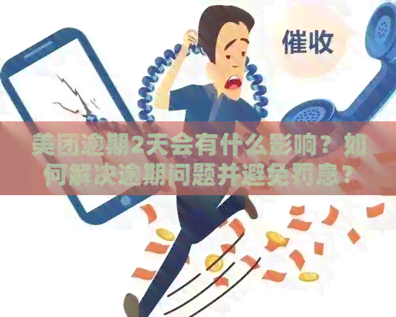 美团逾期2天会有什么影响？如何解决逾期问题并避免罚息？