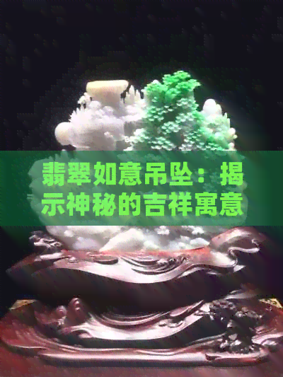 翡翠如意吊坠：揭示神秘的吉祥寓意与深刻象征