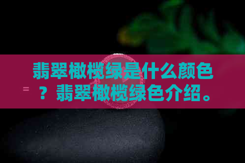 翡翠橄榄绿是什么颜色？翡翠橄榄绿色介绍。