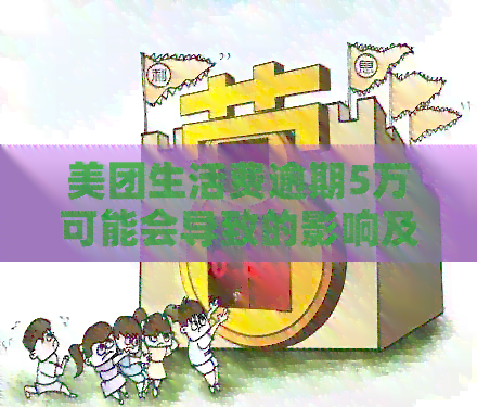 美团生活费逾期5万可能会导致的影响及解决办法全面解析：用户必读