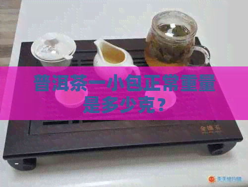 普洱茶一小包正常重量是多少克？