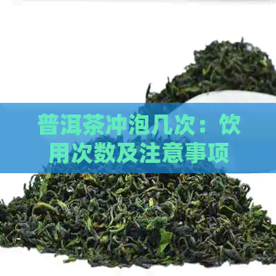 普洱茶冲泡几次：饮用次数及注意事项