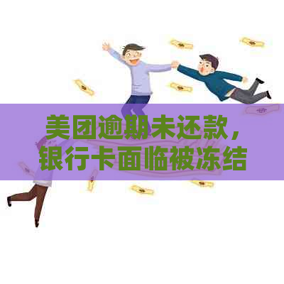 美团逾期未还款，银行卡面临被冻结的风险，该如何避免？