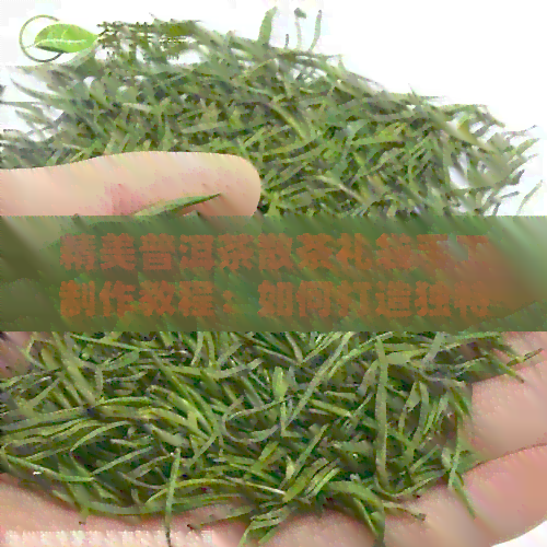 精美普洱茶散茶礼袋手工制作教程：如何打造独特的茶叶包装