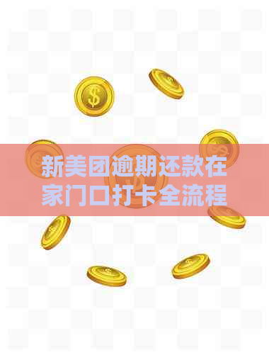 新美团逾期还款在家门口打卡全流程详解，解决用户相关问题