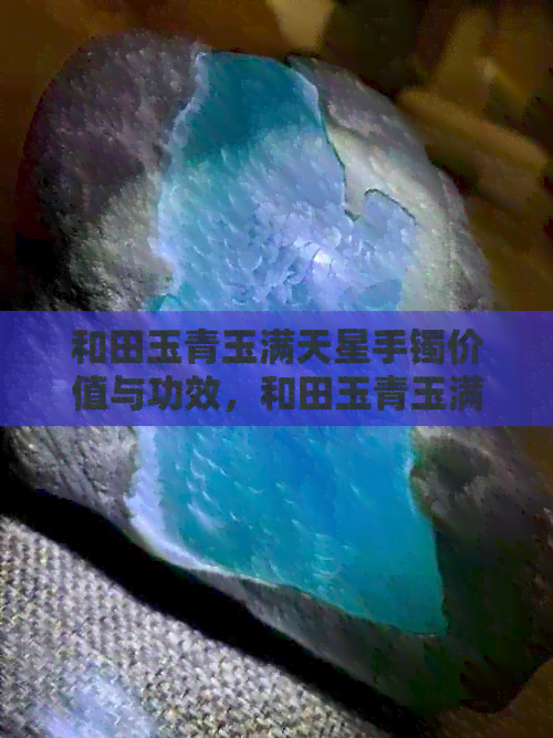 和田玉青玉满天星手镯价值与功效，和田玉青玉满天星指什么？