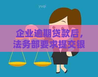 企业逾期贷款后，法务部要求提交银行流水，如何处理？