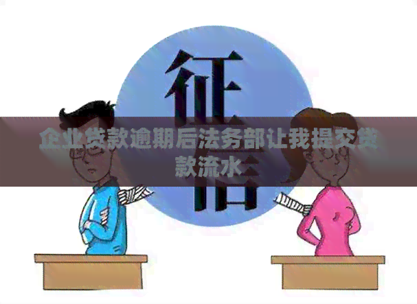 企业贷款逾期后法务部让我提交贷款流水