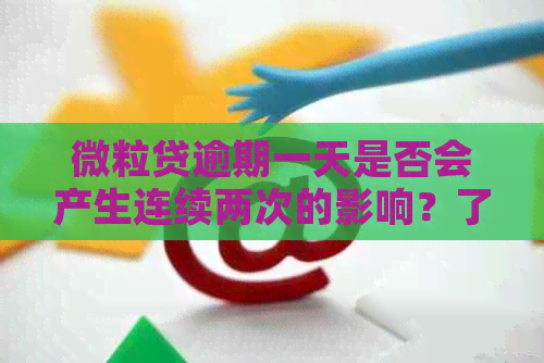 微粒贷逾期一天是否会产生连续两次的影响？了解相关政策和解决方案