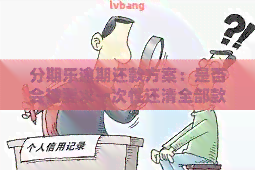 逾期还款方案：是否会被要求一次性还清全部款项？