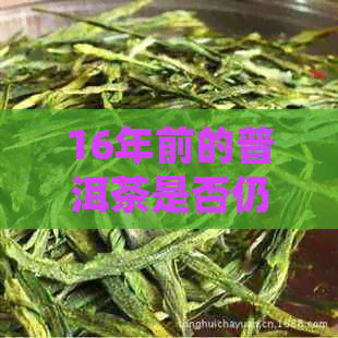 16年前的普洱茶是否仍可饮用？医生告诉你答案