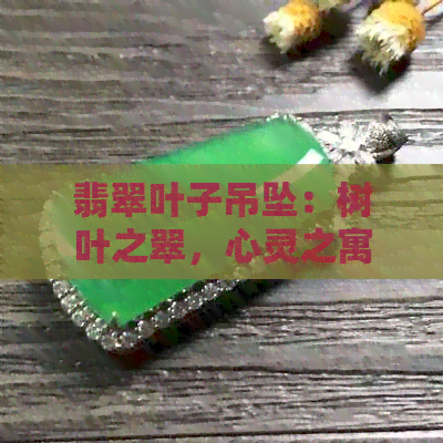 翡翠叶子吊坠：树叶之翠，心灵之寓