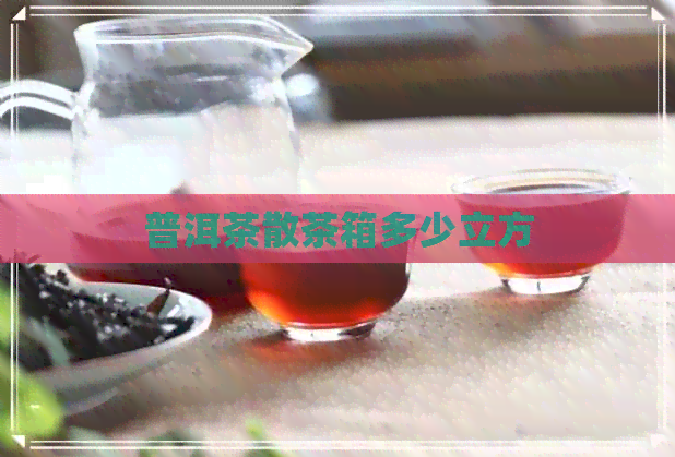 普洱茶散茶箱多少立方