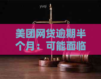 美团网贷逾期半个月：可能面临的处理方式与影响全解