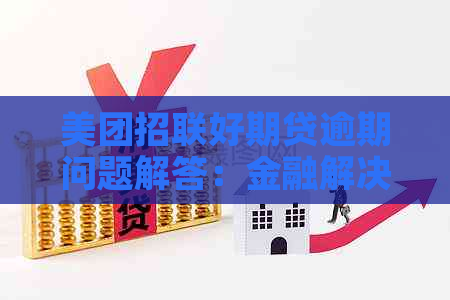 美团招联好期贷逾期问题解答：金融解决方案助你轻松应对借款困扰