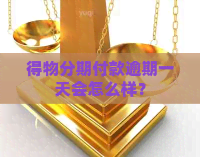 得物分期付款逾期一天会怎么样？