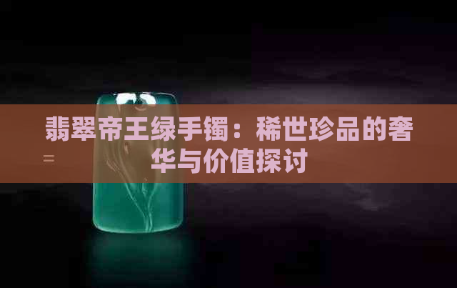 翡翠帝王绿手镯：稀世珍品的奢华与价值探讨