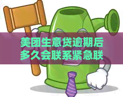 美团生意贷逾期后多久会联系紧急联系人进行？