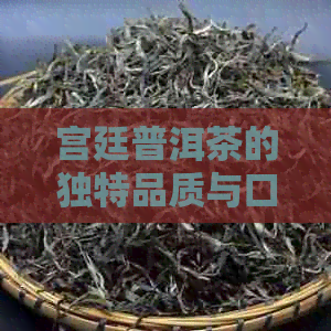 宫廷普洱茶的独特品质与口感特征解析