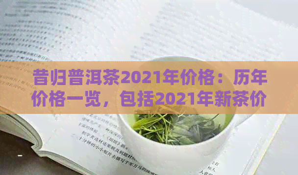 昔归普洱茶2021年价格：历年价格一览，包括2021年新茶价。