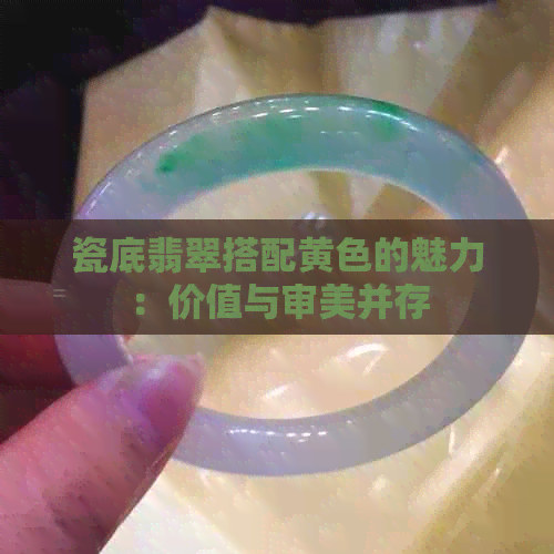 瓷底翡翠搭配黄色的魅力：价值与审美并存