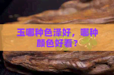 玉哪种色泽好，哪种颜色好看？