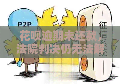 花呗逾期未还款，法院判决仍无法解决，用户该如何应对？