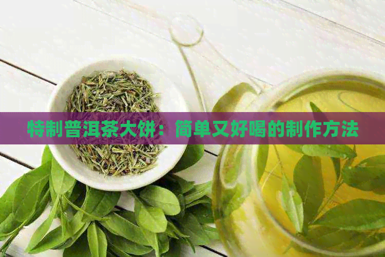 特制普洱茶大饼：简单又好喝的制作方法