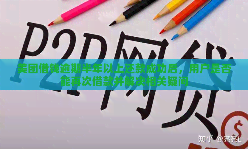 美团借钱逾期半年以上还款成功后，用户是否能再次借款并解决相关疑问