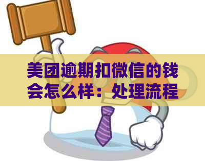 美团逾期扣微信的钱会怎么样：处理流程与后果