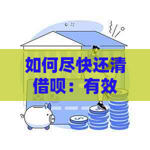 如何尽快还清借呗：有效策略与建议