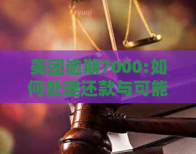 美团逾期7000:如何处理还款与可能的起诉后果