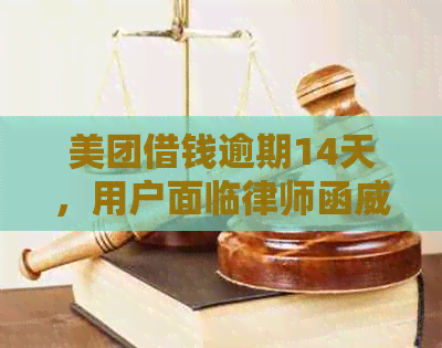 美团借钱逾期14天，用户面临律师函：该如何解决？可能的后果与应对策略