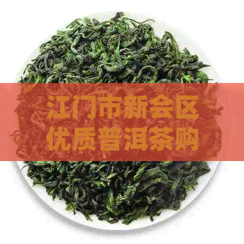 江门市新会区优质普洱茶购买指南：哪里能品尝到的陈皮普洱茶？