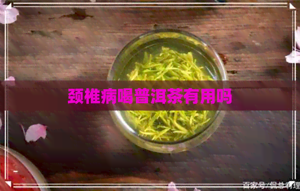 颈椎病喝普洱茶有用吗