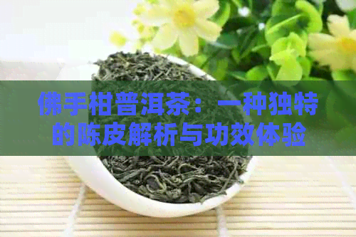 佛手柑普洱茶：一种独特的陈皮解析与功效体验