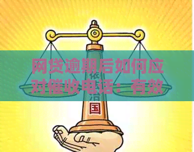 网贷逾期后如何应对电话：有效沟通策略与建议