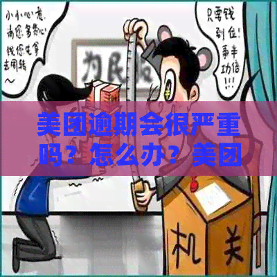 美团逾期会很严重吗？怎么办？美团逾期有事吗？