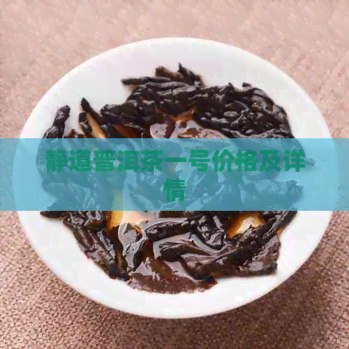 静道普洱茶一号价格及详情