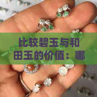 比较碧玉与和田玉的价值：哪个更贵？