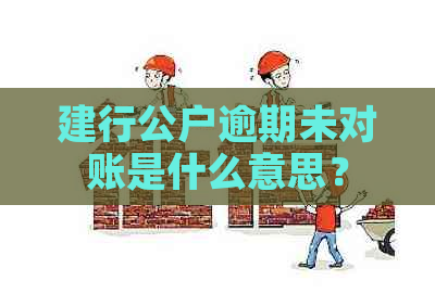 建行公户逾期未对账是什么意思？