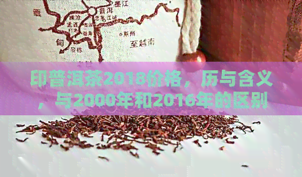 印普洱茶2018价格，历与含义，与2000年和2016年的区别