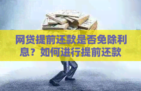 网贷提前还款是否免除利息？如何进行提前还款以避免支付额外费用？