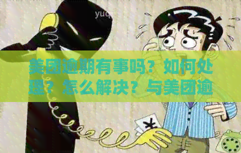 美团逾期有事吗？如何处理？怎么解决？与美团逾期相关问题解答。